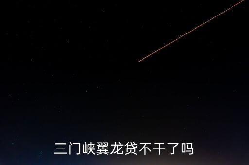 翼龍貸什么時(shí)侯倒閉，三門(mén)峽翼龍貸不干了嗎