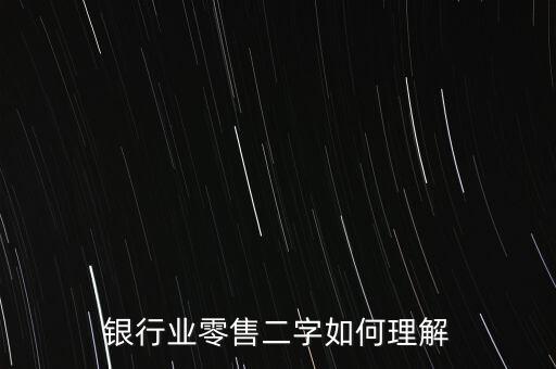 銀行業(yè)零售二字如何理解