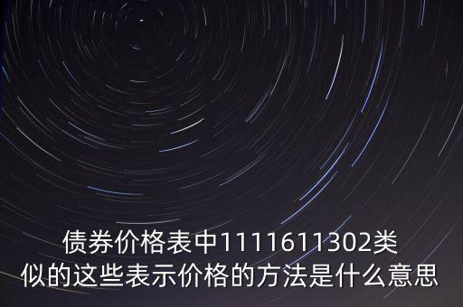 債券價(jià)格表中1111611302類(lèi)似的這些表示價(jià)格的方法是什么意思