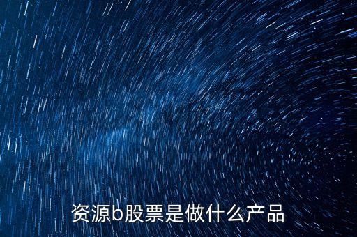 資源b級是什么股票，資源b包括哪些股票比如煤炭鋼鐵石油