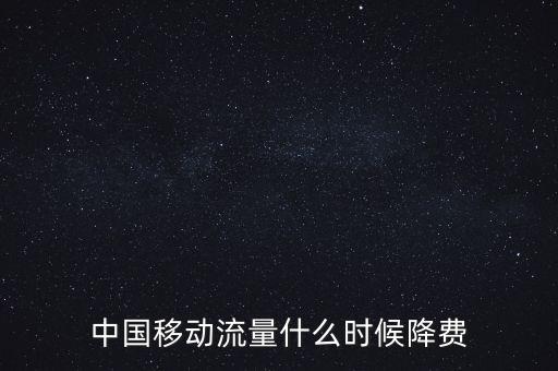 中國(guó)移動(dòng)流量什么時(shí)候降費(fèi)