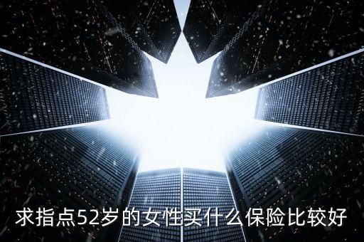 求指點(diǎn)52歲的女性買什么保險(xiǎn)比較好