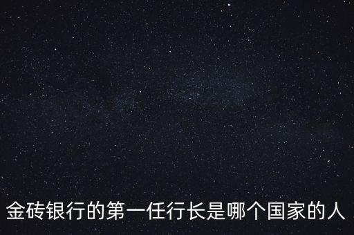 金磚銀行的第一任行長(zhǎng)是哪個(gè)國(guó)家的人