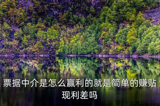 什么是票據(jù)中介業(yè)務(wù)，票據(jù)中介是怎么贏利的就是簡單的賺貼現(xiàn)利差嗎