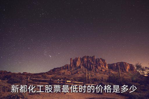 新都化工什么時候分紅，新都化工股票最低時的價格是多少