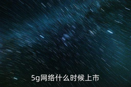 5g網絡什么時候上市