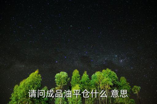 請問成品油平倉什么 意思