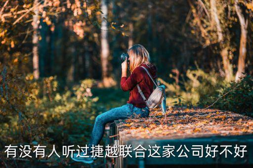 捷越聯(lián)合和捷越是什么關(guān)系，有沒有人聽過捷越聯(lián)合這家公司好不好