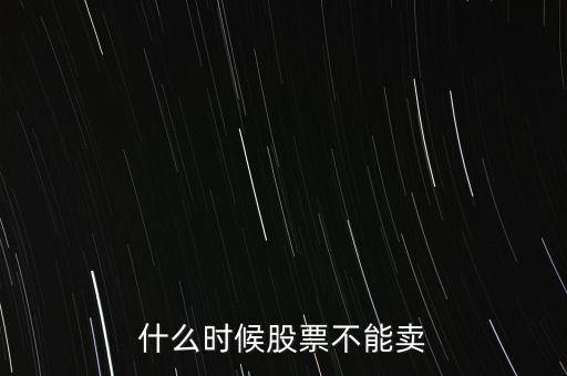 什么時(shí)候股票不能賣