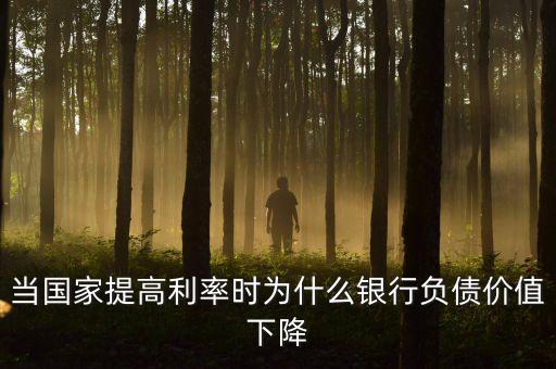 當(dāng)國家提高利率時為什么銀行負債價值下降