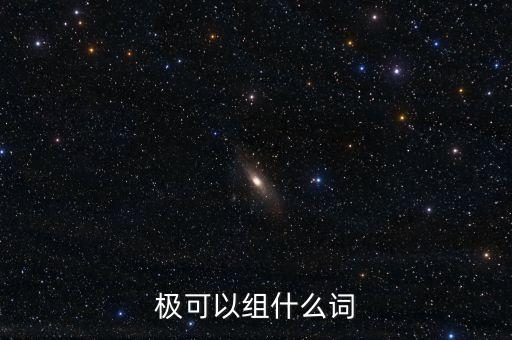 負(fù)極泰來是什么意思，極可以組什么詞語