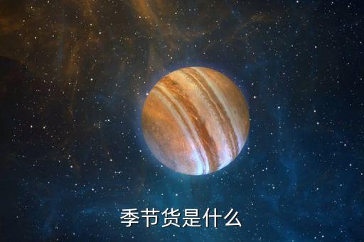 百貨季節(jié)貨包括什么，超市季節(jié)性商品