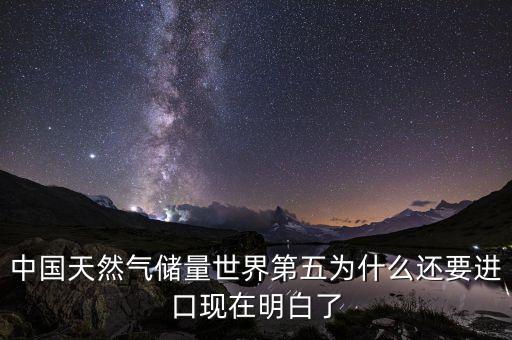 中國(guó)天然氣儲(chǔ)量世界第五為什么還要進(jìn)口現(xiàn)在明白了
