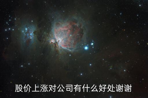 股價(jià)上漲對(duì)公司有什么好處謝謝