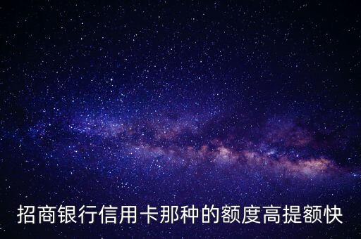 招商銀行什么信用卡額度高，請(qǐng)用招商銀行的哪種信用卡的信用額度比較高