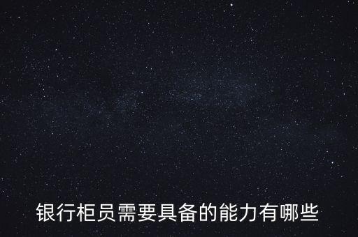 銀行柜員需要具備的能力有哪些