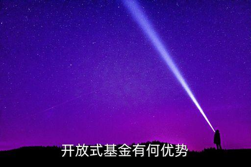 開放式基金有什么優(yōu)點(diǎn)，申請開放基金有什么好處