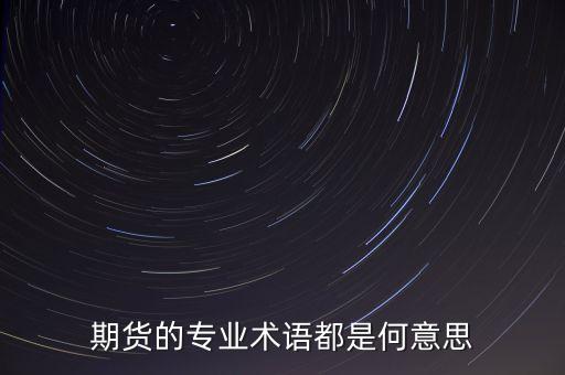 期貨的專業(yè)術(shù)語(yǔ)都是何意思