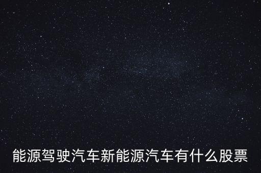 能源駕駛汽車新能源汽車有什么股票