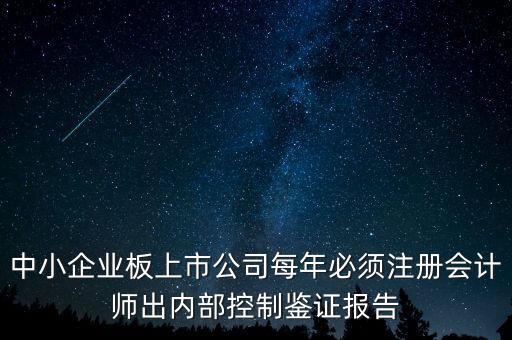 上市公司為什么自愿披露內(nèi)部控制鑒證報(bào)告，中小企業(yè)板上市公司每年必須注冊(cè)會(huì)計(jì)師出內(nèi)部控制鑒證報(bào)告