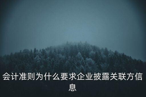 會(huì)計(jì)準(zhǔn)則為什么要求企業(yè)披露關(guān)聯(lián)方信息