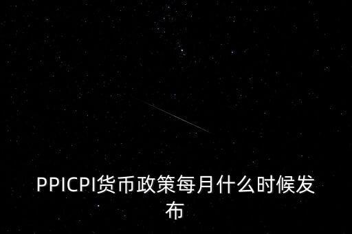 ppi什么時候公布，月度PPI和CPI一般在每個月的什么時候公布