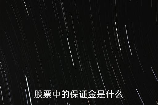 股票保證金是什么，請問這個股票中說的保證金是怎么一回事呢