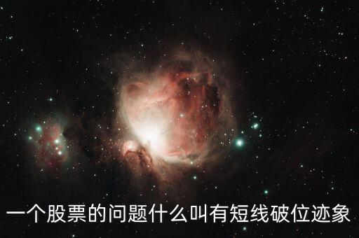 什么叫短線破位，一個(gè)股票的問(wèn)題什么叫有短線破位跡象