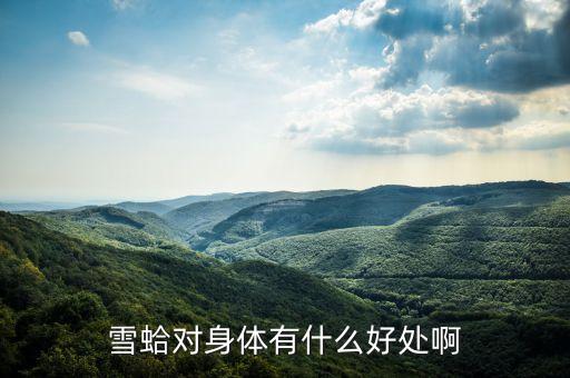 吉珍雪蛤有什么功效，雪蛤吃了有什么好處對女人來說