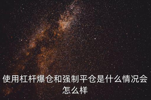 杠桿平倉(cāng)是什么意思，在杠桿交易中為什么會(huì)被強(qiáng)行平倉(cāng)