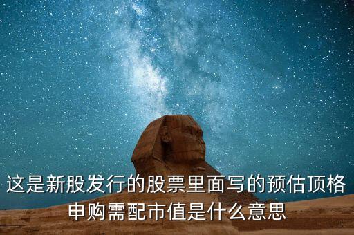 需配市值8萬是什么意思，這是新股發(fā)行的股票里面寫的預(yù)估頂格申購需配市值是什么意思