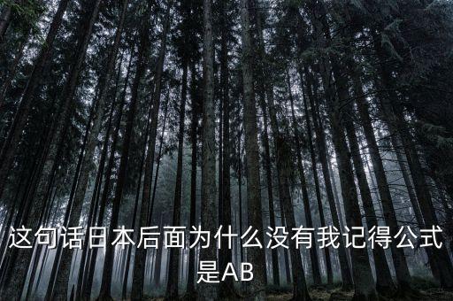 這句話日本后面為什么沒(méi)有我記得公式是AB