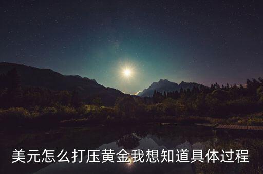 美元怎么打壓黃金我想知道具體過程