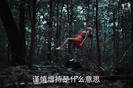 機(jī)構(gòu)評級謹(jǐn)慎增持什么意思，謹(jǐn)慎增持是什么意思
