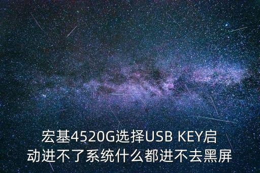 300512什么時(shí)候上市，宏基4520G選擇USB KEY啟動(dòng)進(jìn)不了系統(tǒng)什么都進(jìn)不去黑屏