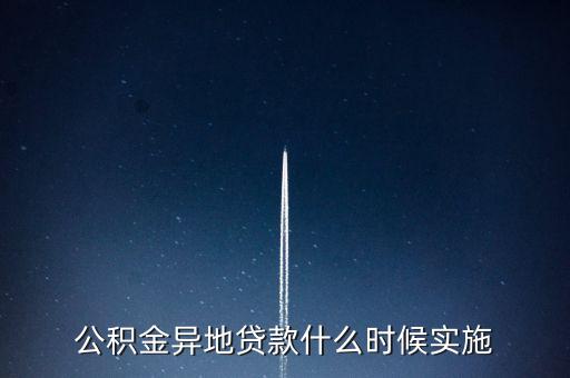 全國(guó)異地公積金貸款什么時(shí)候開通，公積金異地貸款什么時(shí)候?qū)嵤?/></a></span><span id=