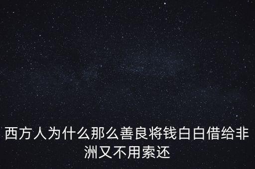 為什么給非洲貸款，我國(guó)是怎樣援助非洲的在非洲獨(dú)立后