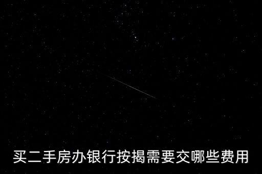 按揭買房銀行交什么費(fèi)用，買房銀行按揭需要交什么費(fèi)用