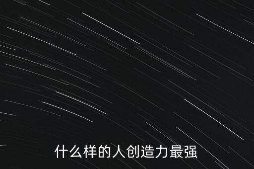 什么樣的人創(chuàng)造力最強(qiáng)