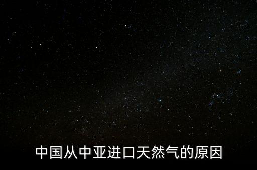 中國(guó)從中亞進(jìn)口天然氣的原因