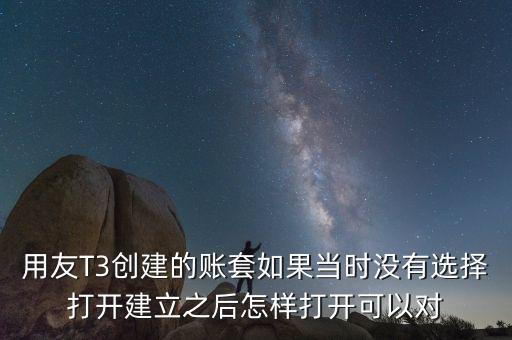 用友t3中建完帳套應(yīng)該給什么權(quán)限，用友T3創(chuàng)建的賬套如果當(dāng)時(shí)沒有選擇打開建立之后怎樣打開可以對(duì)