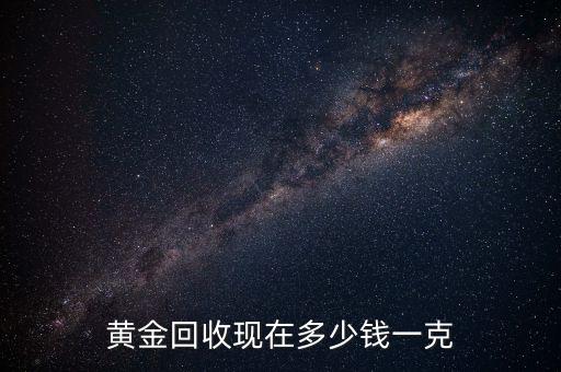 黃金回收現(xiàn)在多少錢一克