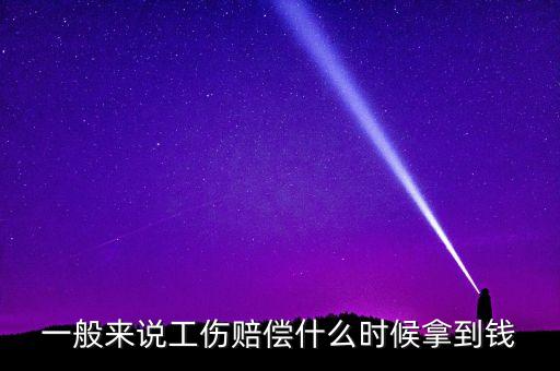 工傷保險什么時候領(lǐng)，一般來說工傷賠償什么時候拿到錢