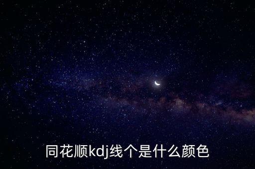 同花順kdj三條線分別是什么顏色，同花順kdj三條線分別是什么顏色