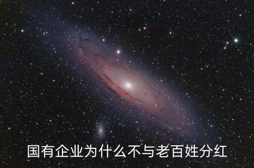 國(guó)企為什么不給老百姓股票，國(guó)有企業(yè)為什么不與老百姓分紅