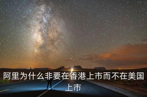 阿里為什么非要在香港上市而不在美國(guó)上市