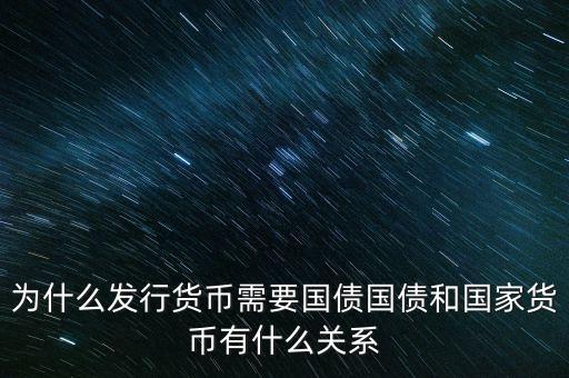 為什么發(fā)行貨幣需要國債國債和國家貨幣有什么關系