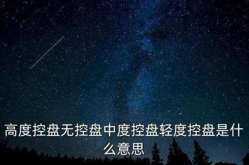 沒有控盤什么意思，高度控盤無控盤中度控盤輕度控盤是什么意思