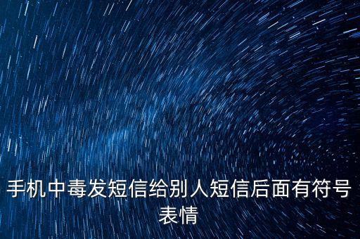 手機(jī)中毒了會發(fā)什么短信給別人，手機(jī)中毒會發(fā)信息給電話本里面的人嗎發(fā)什么內(nèi)容的信息會扣錢嗎