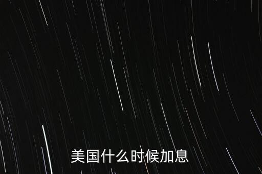 美聯(lián)儲什么時候加息，美聯(lián)儲什么時候宣布加息
